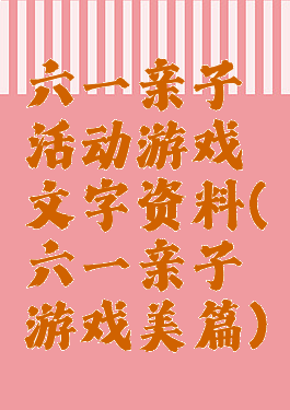 六一亲子活动游戏文字资料(六一亲子游戏美篇)