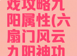 六扇门游戏攻略九阳属性(六扇门风云九阳神功属性)