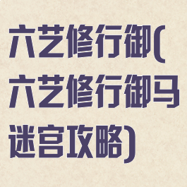 六艺修行御(六艺修行御马迷宫攻略)