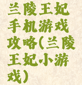 兰陵王妃手机游戏攻略(兰陵王妃小游戏)