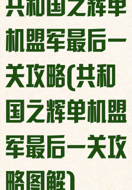 共和国之辉单机盟军最后一关攻略(共和国之辉单机盟军最后一关攻略图解)