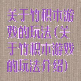 关于竹积木游戏的玩法(关于竹积木游戏的玩法介绍)