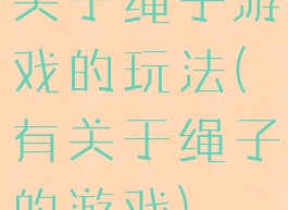 关于绳子游戏的玩法(有关于绳子的游戏)