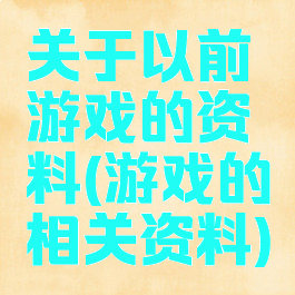 关于以前游戏的资料(游戏的相关资料)