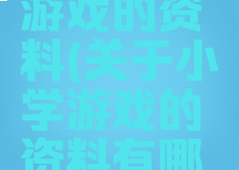 关于小学游戏的资料(关于小学游戏的资料有哪些)