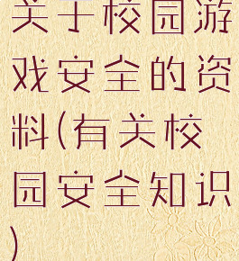 关于校园游戏安全的资料(有关校园安全知识)