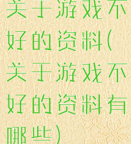 关于游戏不好的资料(关于游戏不好的资料有哪些)