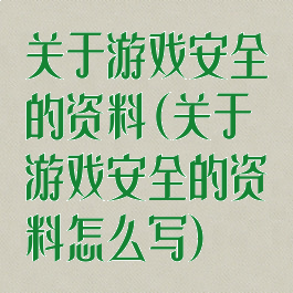 关于游戏安全的资料(关于游戏安全的资料怎么写)