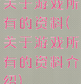关于游戏所有的资料(关于游戏所有的资料介绍)