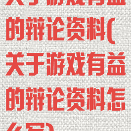 关于游戏有益的辩论资料(关于游戏有益的辩论资料怎么写)