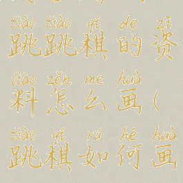 关于游戏跳跳棋的资料怎么画(跳棋如何画)