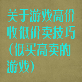 关于游戏高价收低价卖技巧(低买高卖的游戏)