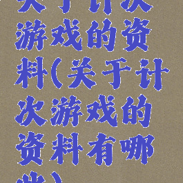 关于计次游戏的资料(关于计次游戏的资料有哪些)