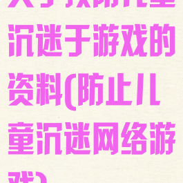 关于预防儿童沉迷于游戏的资料(防止儿童沉迷网络游戏)