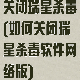 关闭瑞星杀毒(如何关闭瑞星杀毒软件网络版)