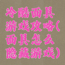 冷酷面具游戏攻略(面具怎么隐藏游戏)