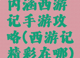 内涵西游记手游攻略(西游记精彩在哪)