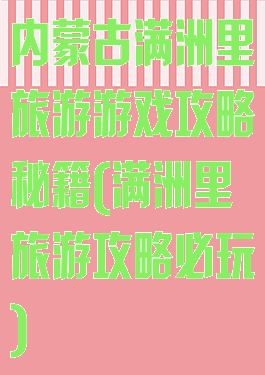 内蒙古满洲里旅游游戏攻略秘籍(满洲里旅游攻略必玩)