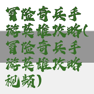 冒险奇兵手游英雄攻略(冒险奇兵手游英雄攻略视频)