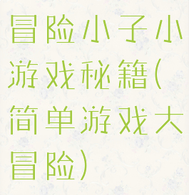 冒险小子小游戏秘籍(简单游戏大冒险)
