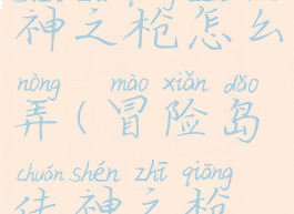 冒险岛传神之枪怎么弄(冒险岛传神之枪怎么拿)