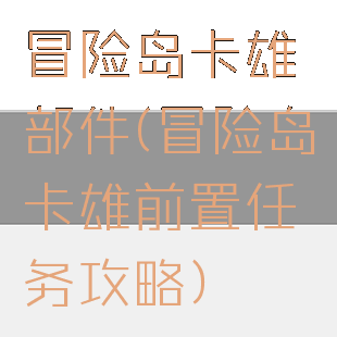 冒险岛卡雄部件(冒险岛卡雄前置任务攻略)