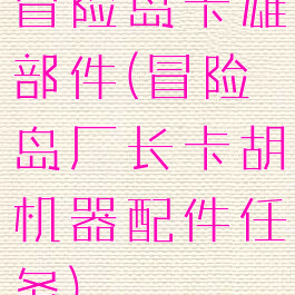 冒险岛卡雄部件(冒险岛厂长卡胡机器配件任务)