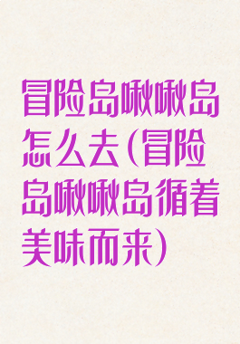 冒险岛啾啾岛怎么去(冒险岛啾啾岛循着美味而来)