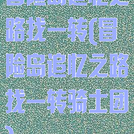 冒险岛追忆之路找一转(冒险岛追忆之路找一转骑士团)