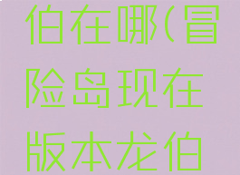 冒险岛龙伯在哪(冒险岛现在版本龙伯在哪)