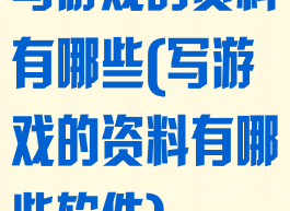 写游戏的资料有哪些(写游戏的资料有哪些软件)