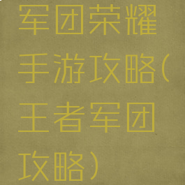 军团荣耀手游攻略(王者军团攻略)