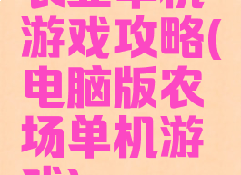 农业单机游戏攻略(电脑版农场单机游戏)