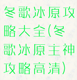 冬歌冰原攻略大全(冬歌冰原主神攻略高清)