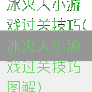 冰火人小游戏过关技巧(冰火人小游戏过关技巧图解)