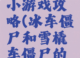 冰车僵尸小游戏攻略(冰车僵尸和雪橇车僵尸的攻略技巧)