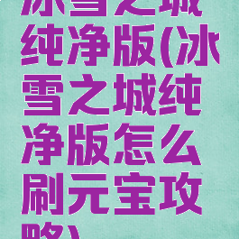 冰雪之城纯净版(冰雪之城纯净版怎么刷元宝攻略)