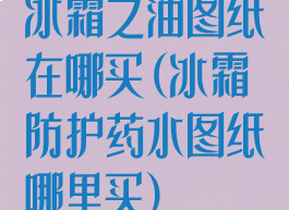 冰霜之油图纸在哪买(冰霜防护药水图纸哪里买)