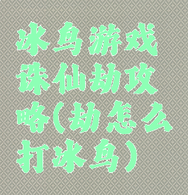 冰鸟游戏诛仙劫攻略(劫怎么打冰鸟)