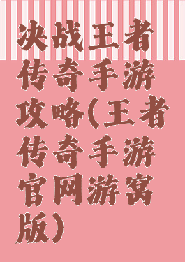 决战王者传奇手游攻略(王者传奇手游官网游窝版)
