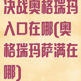 决战奥格瑞玛入口在哪(奥格瑞玛萨满在哪)