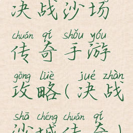 决战沙场传奇手游攻略(决战沙城传奇)