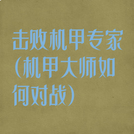 击败机甲专家(机甲大师如何对战)