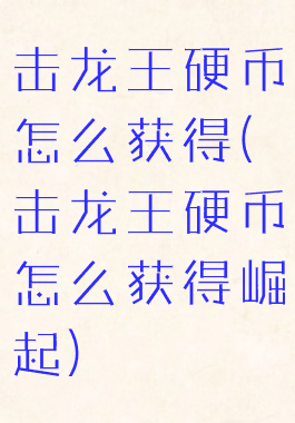 击龙王硬币怎么获得(击龙王硬币怎么获得崛起)