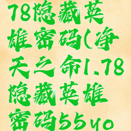净天之命1.78隐藏英雄密码(净天之命1.78隐藏英雄密码55you)