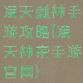 凌天剑神手游攻略(凌天神帝手游官网)