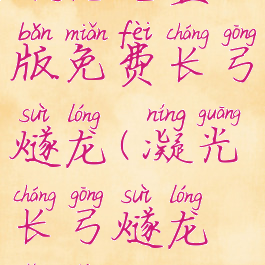 凝光完整版免费长弓燧龙(凝光长弓燧龙网站)