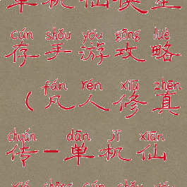 凡人修真传单机仙侠生存手游攻略(凡人修真传-单机仙侠生存手游)