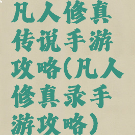 凡人修真传说手游攻略(凡人修真录手游攻略)