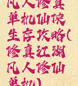 凡人修真单机仙侠生存攻略(修真江湖凡人修仙单机)